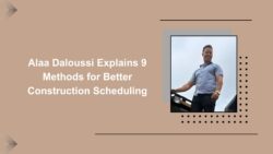Alaa Daloussi Explains 9 Methods for Better Construction Scheduling