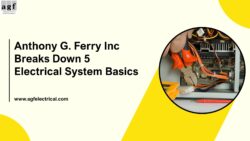 Anthony G. Ferry Inc Breaks Down 5 Electrical System Basics