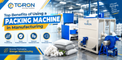 Top Benefits of Using a Packing Machine in Manufacturing
